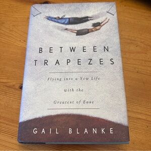 Gail Blanke SIGNED 
Between Trapezes: Flying into a New 
Life with the Greatest